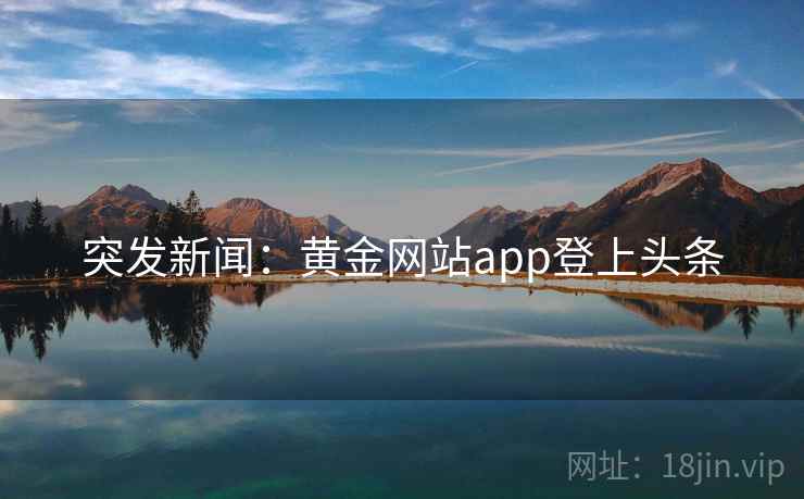 突发新闻：黄金网站app登上头条  第1张