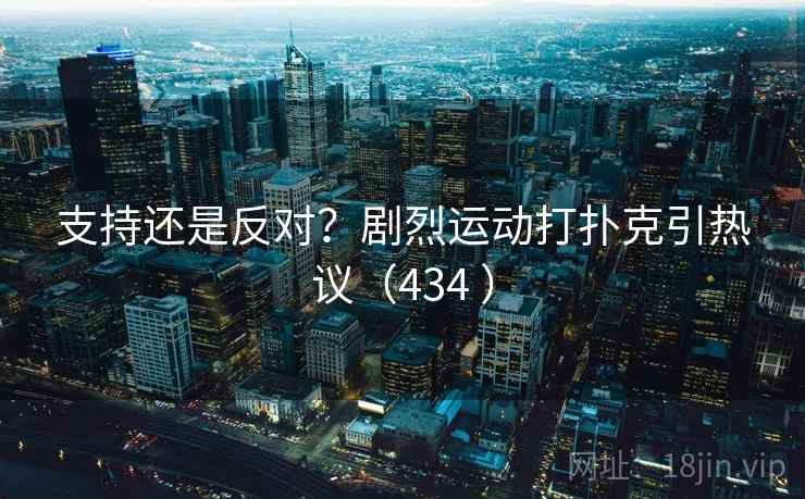 支持还是反对?剧烈运动打扑克引热议(434 ) 第2张 支持还是反对?剧烈运动打扑克引热议(434 ) 第2张