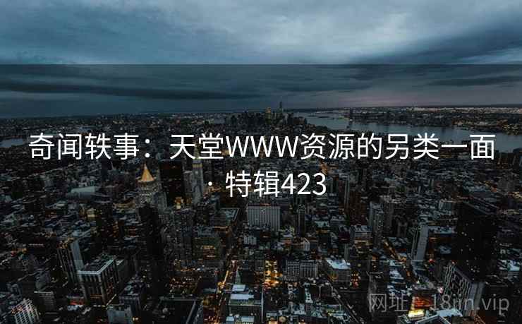 奇闻轶事：天堂WWW资源的另类一面 · 特辑423  第2张