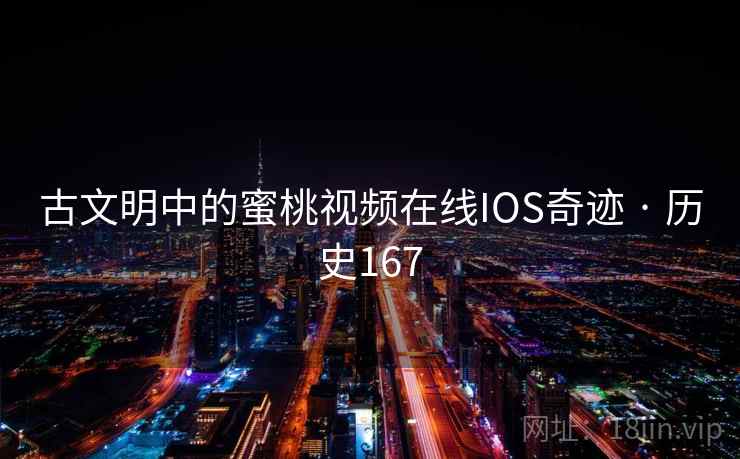 古文明中的蜜桃视频在线IOS奇迹 · 历史167  第2张